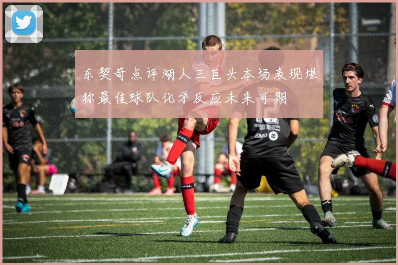 东契奇点评湖人三巨头本场表现堪称最佳球队化学反应未来可期