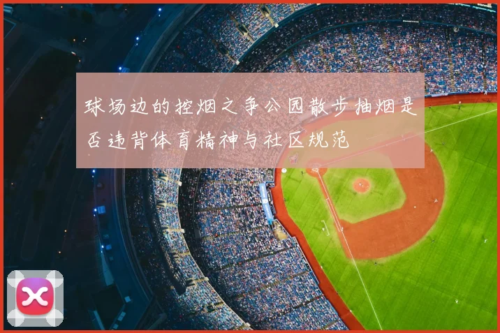 球场边的控烟之争公园散步抽烟是否违背体育精神与社区规范